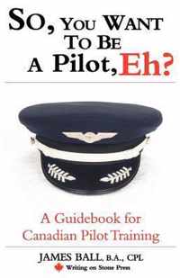 So, You Want to be a Pilot, Eh? A Guidebook for Canadian Pilot Training