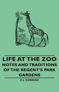 Life at the Zoo - Notes and Traditions of the Regent's Park Gardens