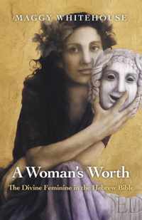 A Woman's Worth: The Divine Feminine in the Hebrew Bible