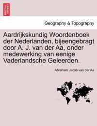 Aardrijkskundig Woordenboek Der Nederlanden, Bijeengebragt Door A. J. Van Der AA, Onder Medewerking Van Eenige Vaderlandsche Geleerden. Eerste Deel