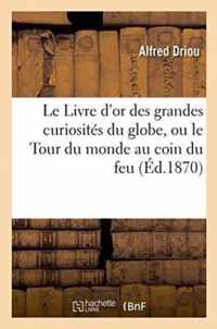 Le Livre d'Or Des Grandes Curiosites Du Globe, Ou Le Tour Du Monde Au Coin Du Feu