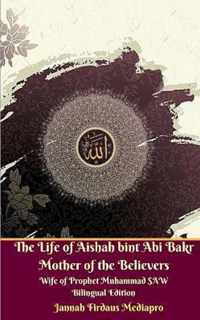 The Life of Aishah bint Abi Bakr Mother of the Believers Wife of Prophet Muhammad SAW Bilingual Edition
