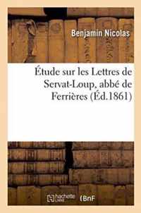 Etude Sur Les Lettres de Servat-Loup, Abbe de Ferrieres