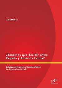 ?Tenemos que decidir entre Espana y America Latina? Lateinamerikanische Gegebenheiten im Spanischunterricht