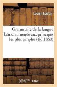 Grammaire de la Langue Latine, Ramenee Aux Principes Les Plus Simples