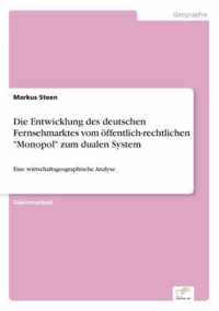 Die Entwicklung des deutschen Fernsehmarktes vom oeffentlich-rechtlichen Monopol zum dualen System