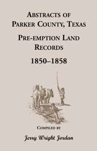 Abstracts of Parker County, Texas Pre-Emption Land Records, 1850-1858