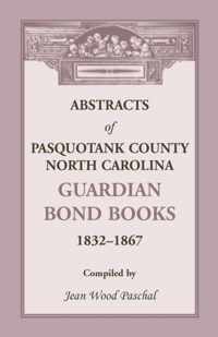Abstracts of Pasquotank County, North Carolina, Guardian Bond Books, 1832-1867