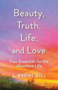 Beauty, Truth, Life, and Love