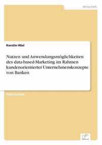 Nutzen und Anwendungsmoeglichkeiten des data-based-Marketing im Rahmen kundenorientierter Unternehmenskonzepte von Banken