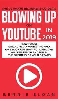 The Ultimate Beginners Guide to Blowing Up on YouTube in 2019