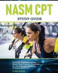 NASM CPT Study Guide! Certified Personal Trainer Exam Prep Practice Questions for the National Academy of Sports Medicine