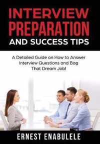 Interview Preparation and Success Tips: A Detailed Guide on How to Answer Interview Questions and Bag That Dream Job!