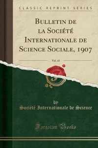 Bulletin de la Societe Internationale de Science Sociale, 1907, Vol. 43 (Classic Reprint)
