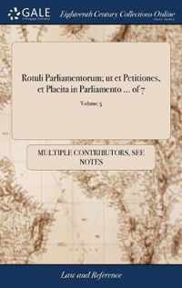 Rotuli Parliamentorum; ut et Petitiones, et Placita in Parliamento ... of 7; Volume 5