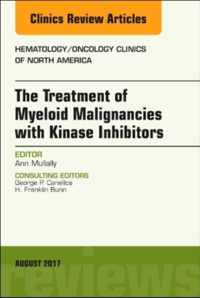 The Treatment of Myeloid Malignancies with Kinase Inhibitors, An Issue of Hematology/Oncology Clinics of North America