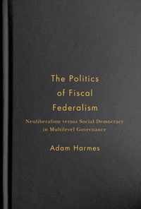 The Politics of Fiscal Federalism: Neoliberalism Versus Social Democracy in Multilevel Governance