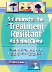 Solutions for the Treatment Resistant Addicted Client