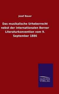 Das musikalische Urheberrecht nebst der internationalen Berner Literaturkonvention vom 9. September 1886