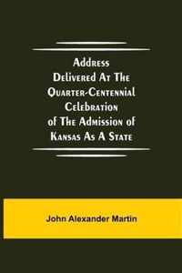 Address delivered at the quarter-centennial celebration of the admission of Kansas as a state