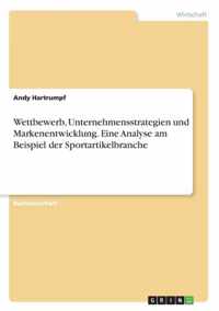 Wettbewerb, Unternehmensstrategien und Markenentwicklung. Eine Analyse am Beispiel der Sportartikelbranche