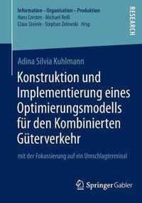 Konstruktion Und Implementierung Eines Optimierungsmodells Für Den Kombinierten Güterverkehr: Mit Der Fokussierung Auf Ein Umschlagterminal