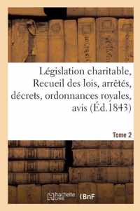 Legislation Charitable, Ou Recueil Des Lois, Arretes, Decrets, Ordonnances Royales, Avis Tome 2