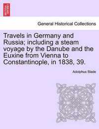 Travels in Germany and Russia; including a steam voyage by the Danube and the Euxine from Vienna to Constantinople, in 1838, 39.