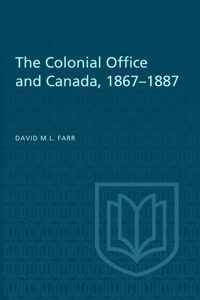 The Colonial Office and Canada 1867-1887