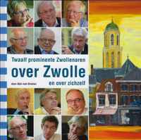 Twaalf prominente Zwollenaren over Zwolle en over zichzelf