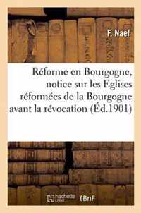 Reforme En Bourgogne, Notice Sur Les Eglises Reformees de la Bourgogne Avant La Revocation