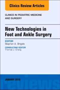 New Technologies in Foot and Ankle Surgery, An Issue of Clinics in Podiatric Medicine and Surgery