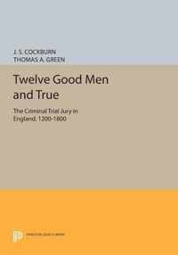 Twelve Good Men and True - The Criminal Trial Jury in England, 1200-1800