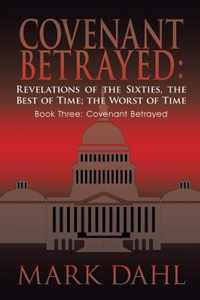 Covenant Betrayed: Revelations of the Sixties, the Best of Time; the Worst of Time: Book Three