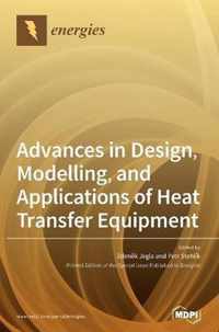 Advances in Design, Modelling, and Applications of Heat Transfer Equipment