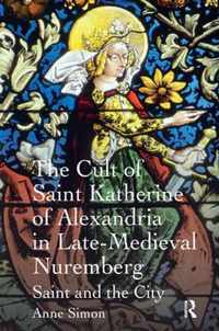 The Cult of Saint Katherine of Alexandria in Late-Medieval Nuremberg