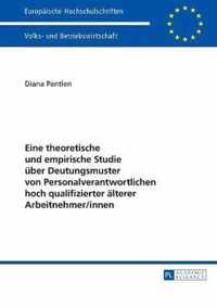 Eine Theoretische Und Empirische Studie Ueber Deutungsmuster Von Personalverantwortlichen Hoch Qualifizierter Aelterer Arbeitnehmer/Innen