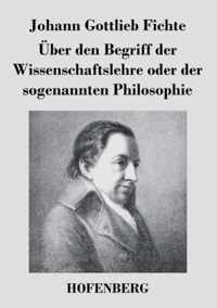 UEber den Begriff der Wissenschaftslehre oder der sogenannten Philosophie