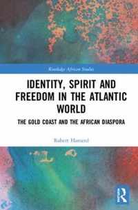 Identity, Spirit and Freedom in the Atlantic World: The Gold Coast and the African Diaspora