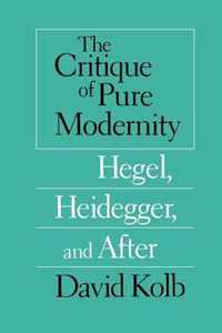 The Critique of Pure Modernity - Hegel, Heidegger, and After