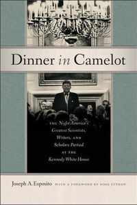 Dinner in Camelot - The Night America`s Greatest Scientists, Writers, and Scholars Partied at the Kennedy White House