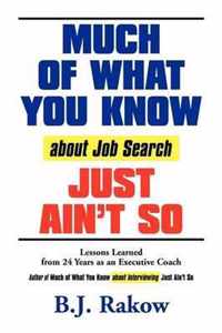 MUCH OF WHAT YOU KNOW About Job Search JUST AIN'T SO