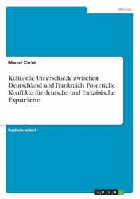 Kulturelle Unterschiede zwischen Deutschland und Frankreich. Potentielle Konflikte fur deutsche und franzoesische Expatriierte