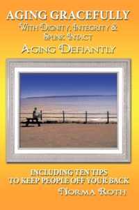 Aging Gracefully with Dignity, Integrity & Spunk Intact: Aging Defiantly