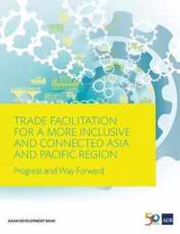 Trade Facilitation for a More Inclusive and Connected Asia and Pacific Region: Progress and Way Forward