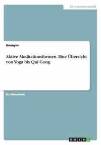 Aktive Meditationsformen. Eine UEbersicht von Yoga bis Qui Gong