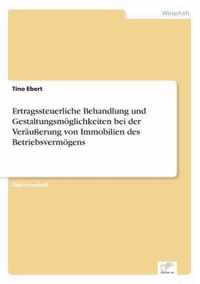 Ertragssteuerliche Behandlung und Gestaltungsmoeglichkeiten bei der Verausserung von Immobilien des Betriebsvermoegens