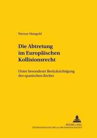 Die Abtretung im Europaischen Kollisionsrecht; Unter besonderer Berucksichtigung des spanischen Rechts