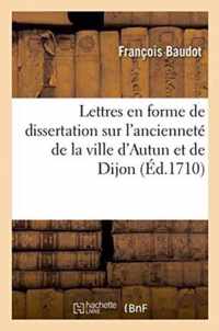 Lettres En Forme de Dissertation Sur l'Anciennete de la Ville d'Autun Et Dijon