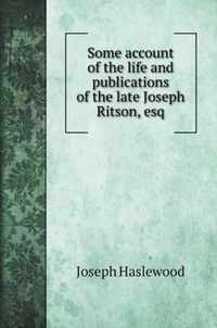 Some account of the life and publications of the late Joseph Ritson, esq